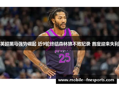 英超黑马强势崛起 近9轮终结森林狼不败纪录 首度迎来失利