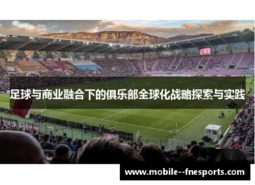 足球与商业融合下的俱乐部全球化战略探索与实践 足球与商业融合下的俱乐部全球化战略探索与实践
